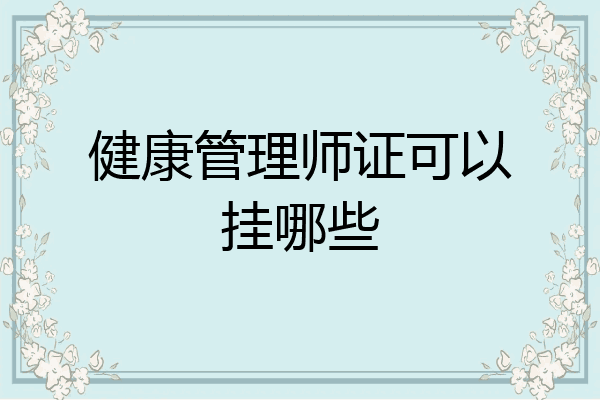 健康管理师证可以挂哪些