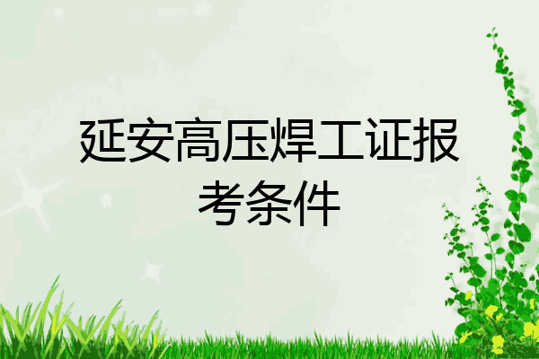 延安高压焊工证报考条件