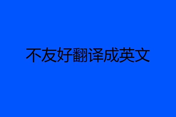 不友好翻译成英文