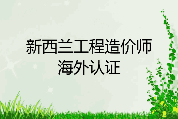 新西兰工程造价师海外认证