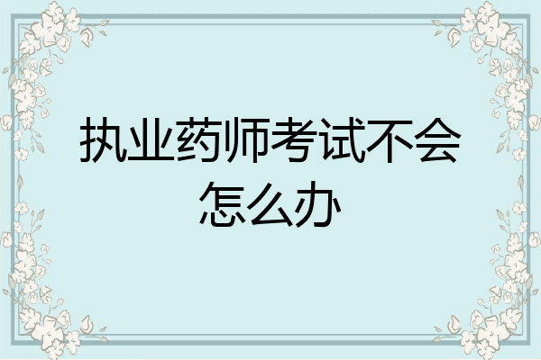 执业药师考试不会怎么办