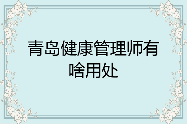青岛健康管理师有啥用处