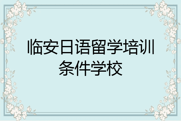 临安日语留学培训条件学校