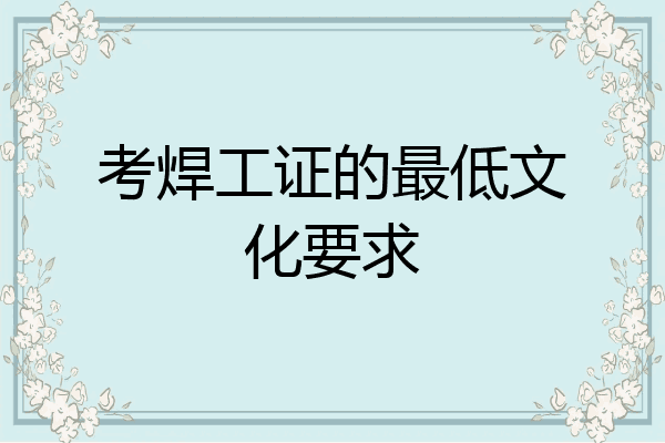 考焊工证的最低文化要求