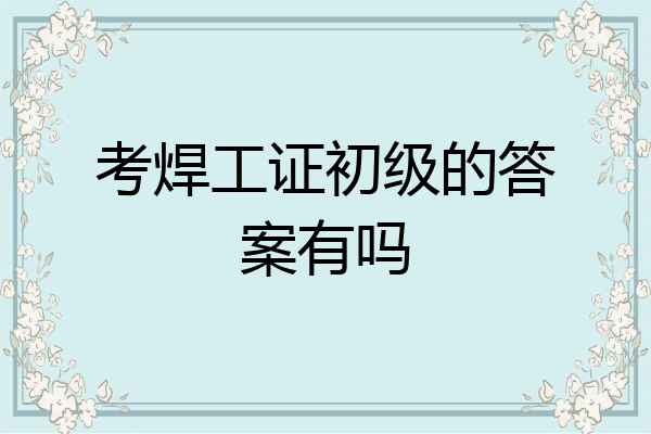 考焊工证初级的答案有吗