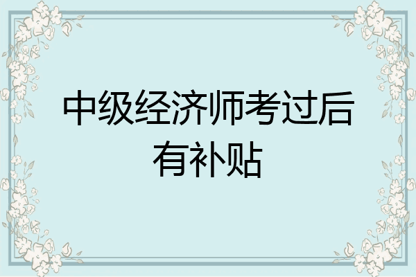 中级经济师考过后有补贴