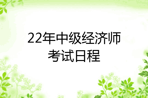 22年中级经济师考试日程
