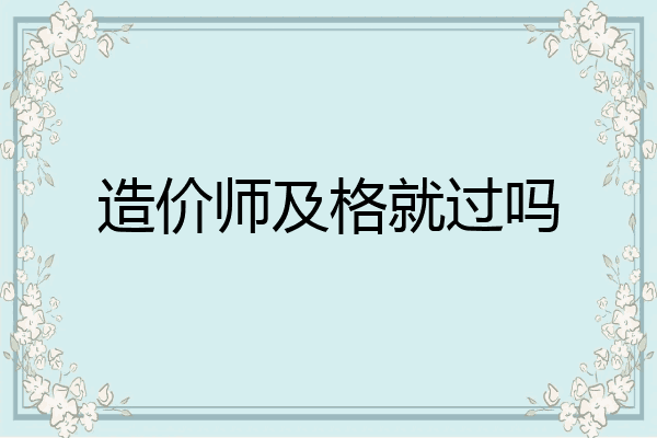 造价师及格就过吗
