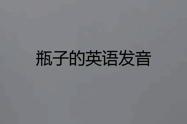 瓶子的英语发音