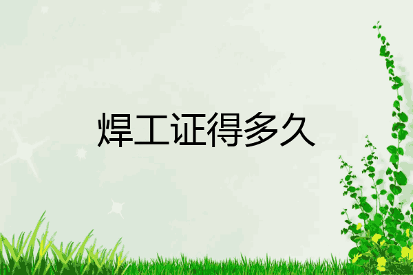 焊工证得多久