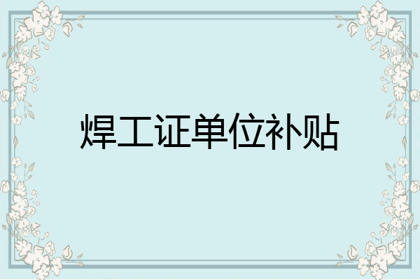 焊工证单位补贴