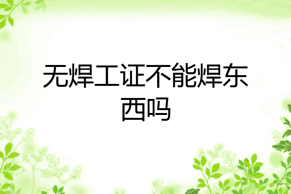 无焊工证不能焊东西吗