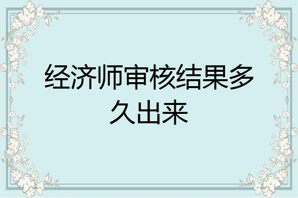 经济师审核结果多久出来
