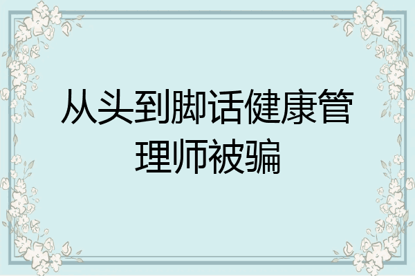 从头到脚话健康管理师被骗