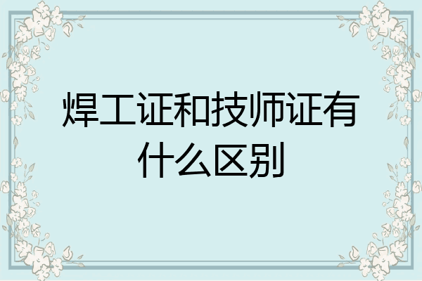 焊工证和技师证有什么区别