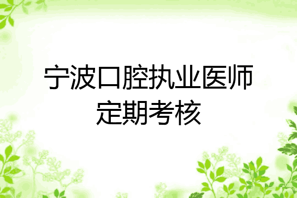 宁波口腔执业医师定期考核