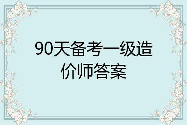 90天备考一级造价师答案