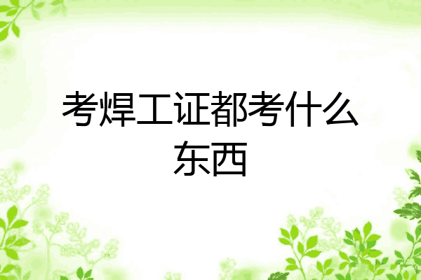 考焊工证都考什么东西