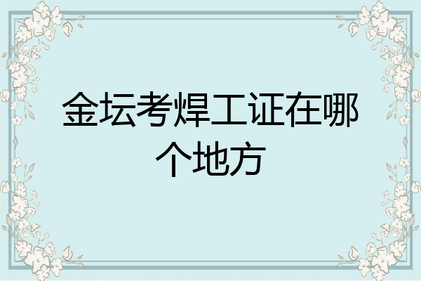 金坛考焊工证在哪个地方