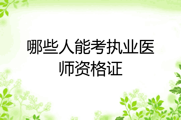 哪些人能考执业医师资格证