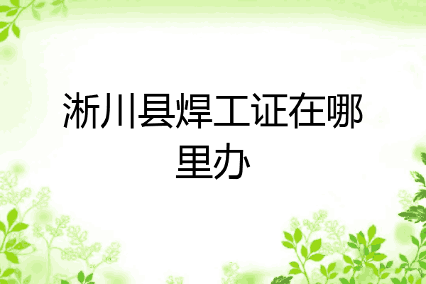 淅川县焊工证在哪里办