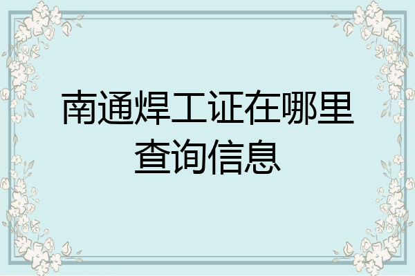 南通焊工证在哪里查询信息