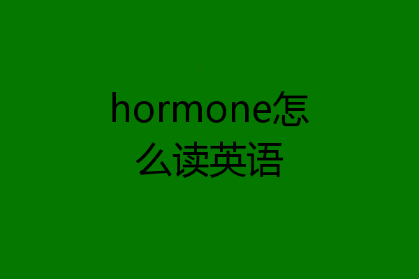 hormone怎么读英语