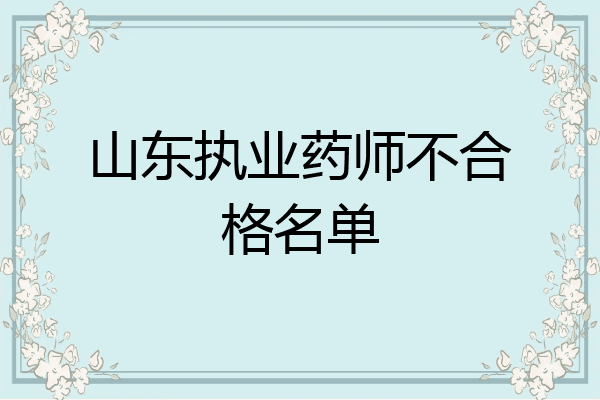 山东执业药师不合格名单