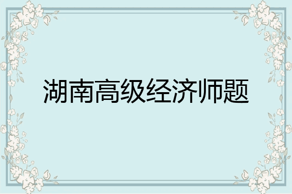 湖南高级经济师题