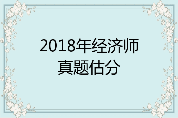 2018年经济师真题估分