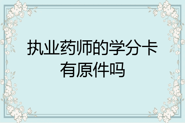 执业药师的学分卡有原件吗
