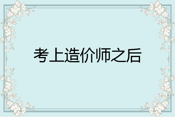 考上造价师之后
