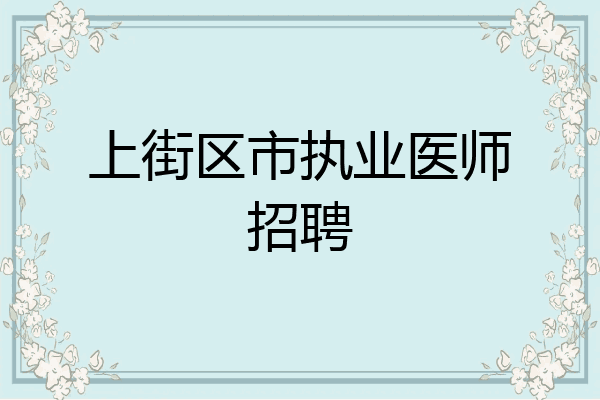 上街区市执业医师招聘