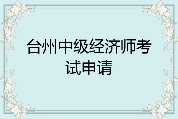 台州中级经济师考试申请