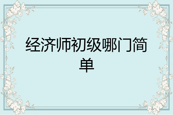 经济师初级哪门简单