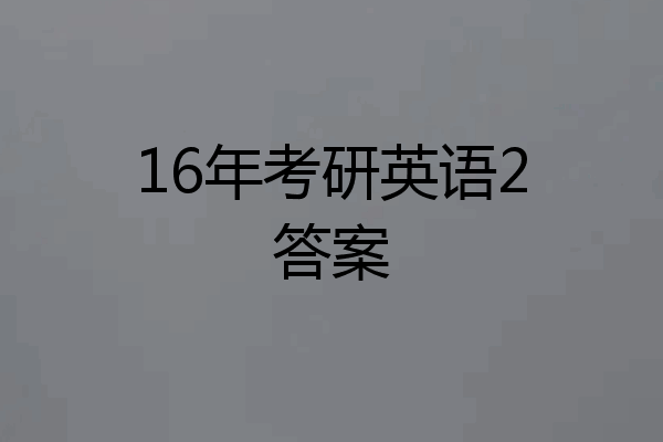 16年考研英语2答案
