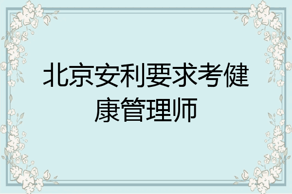 北京安利要求考健康管理师