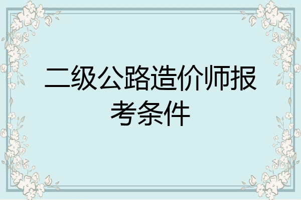 二级公路造价师报考条件