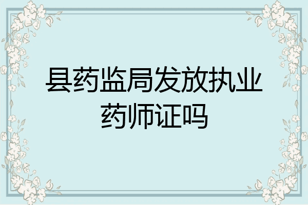县药监局发放执业药师证吗