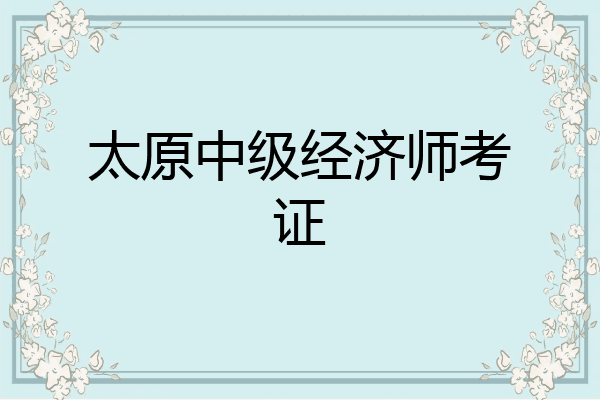 太原中级经济师考证