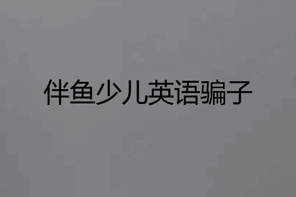 伴鱼少儿英语骗子