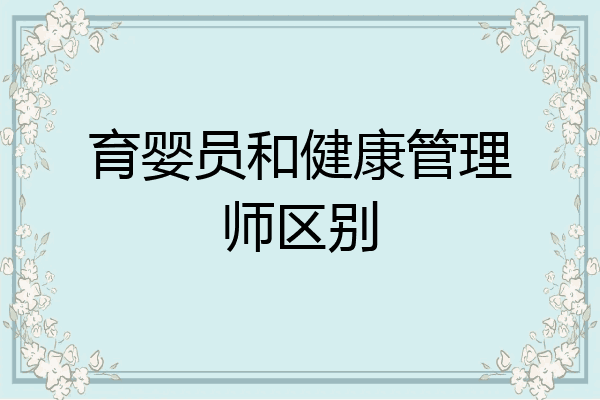 育婴员和健康管理师区别