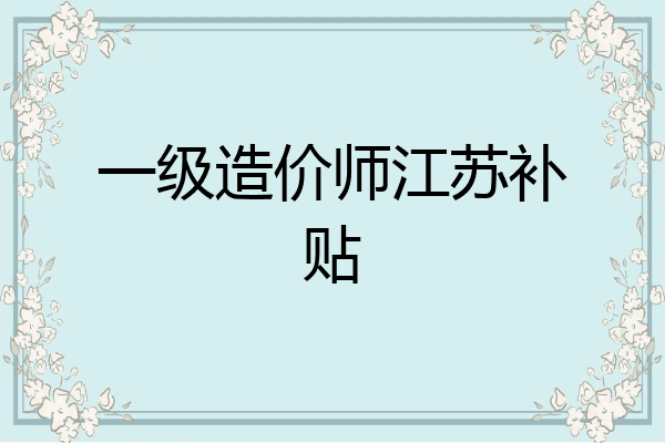 一级造价师江苏补贴