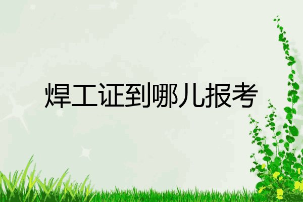 焊工证到哪儿报考
