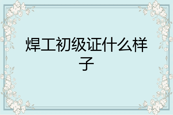 焊工初级证什么样子