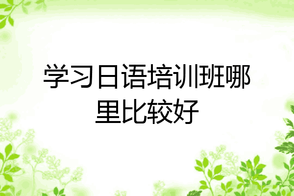 学习日语培训班哪里比较好