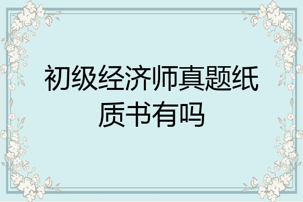 初级经济师真题纸质书有吗