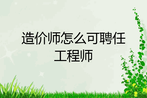 造价师怎么可聘任工程师
