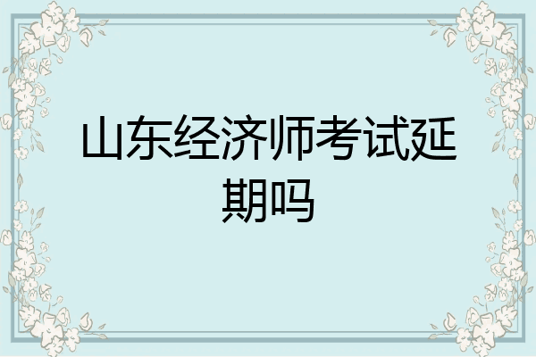 山东经济师考试延期吗