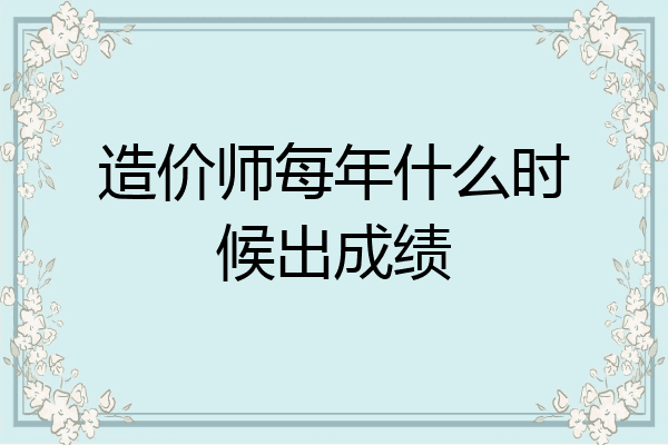 造价师每年什么时候出成绩